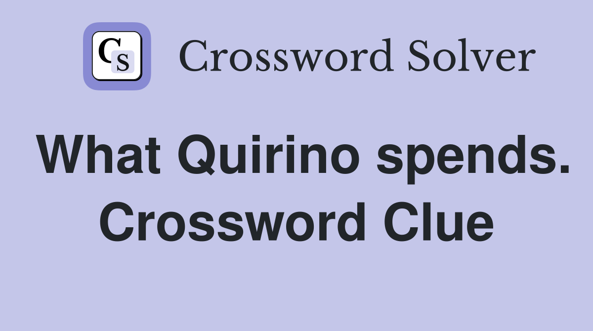 What Quirino spends. Crossword Clue
