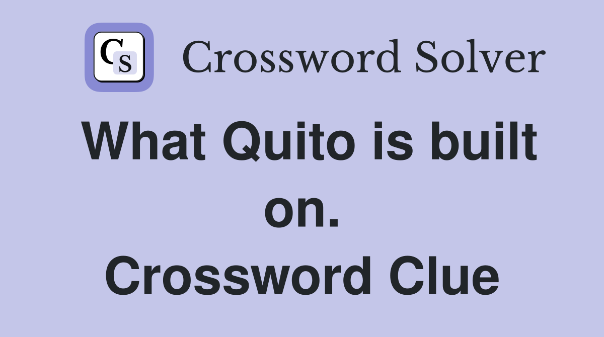 What Quito is built on. Crossword Clue