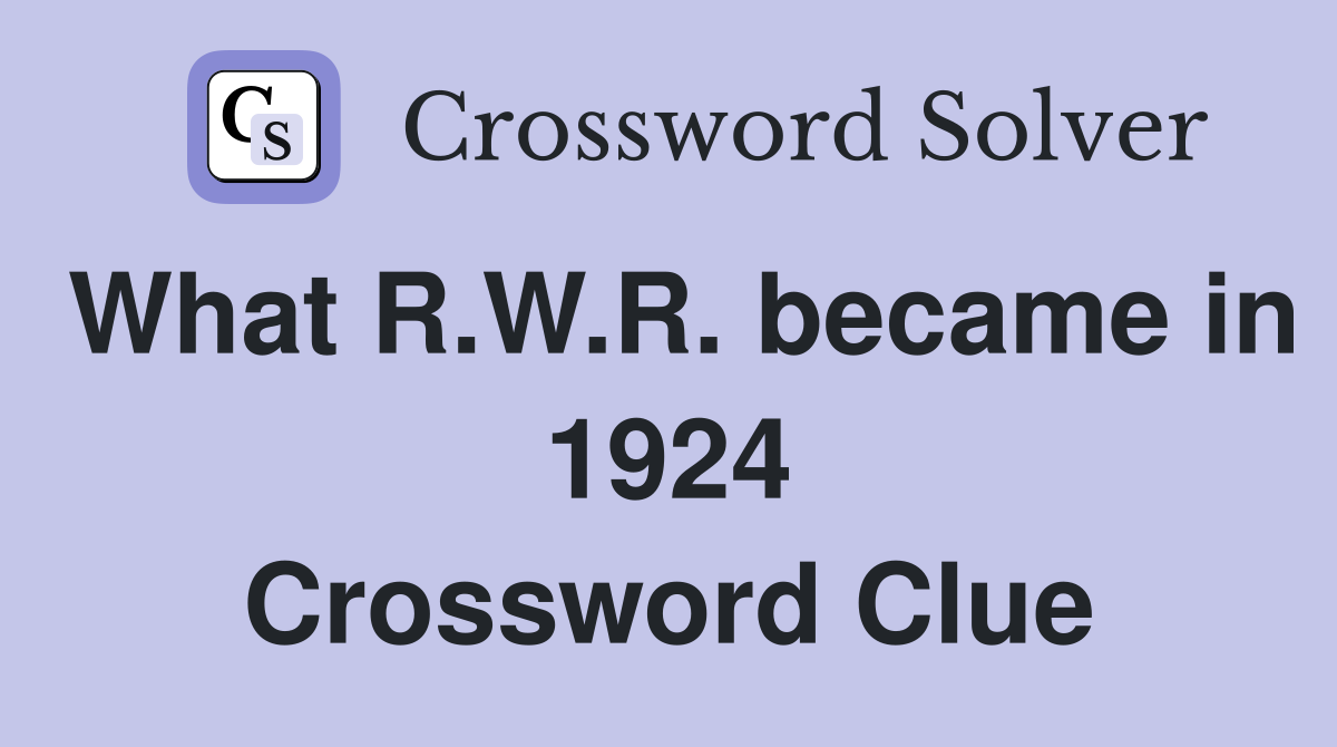 What R.W.R. became in 1924 Crossword Clue
