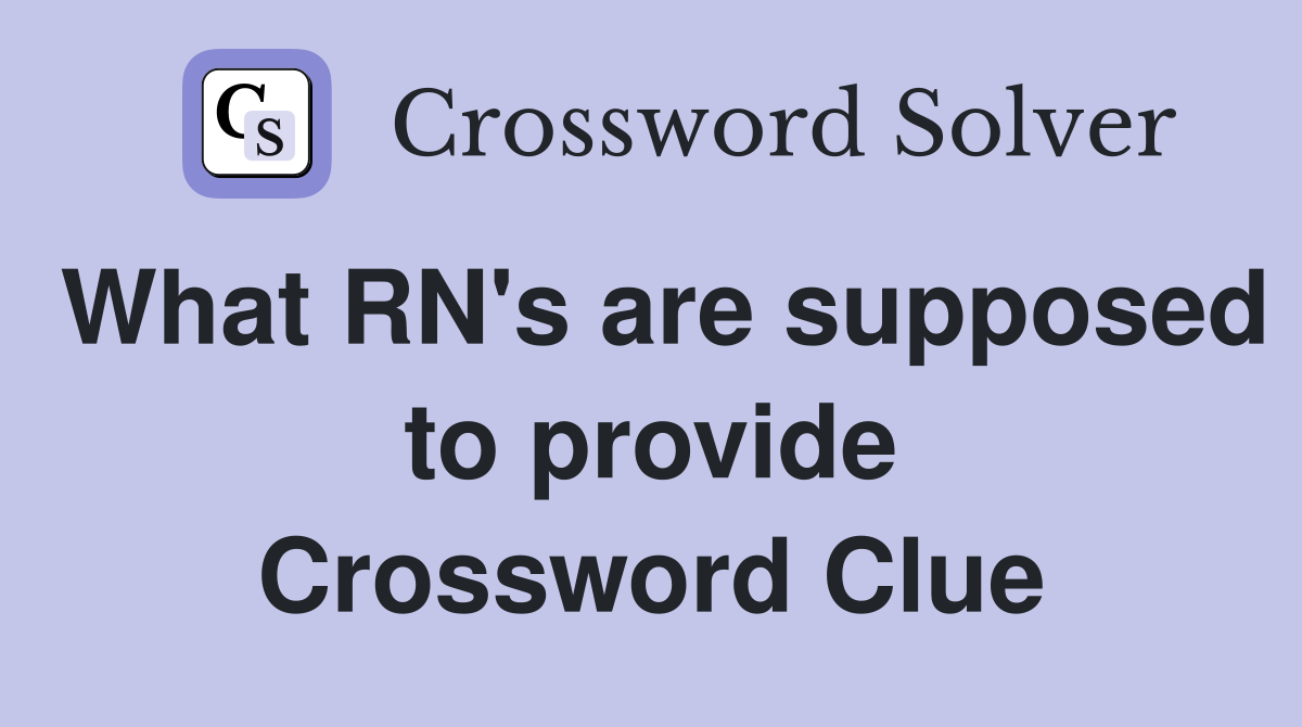 What RN's are supposed to provide Crossword Clue