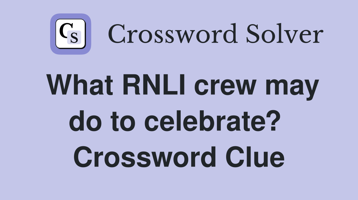 What RNLI crew may do to celebrate?  Crossword Clue