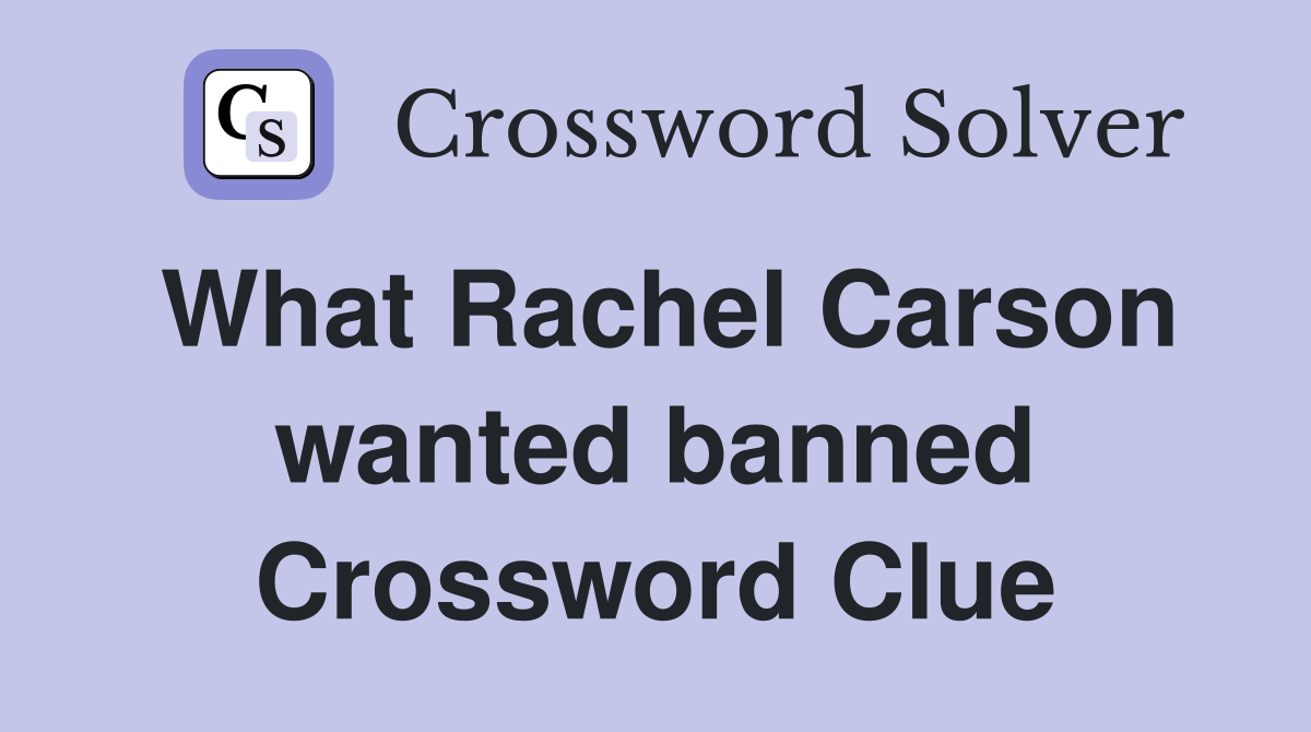 What Rachel Carson wanted banned Crossword Clue