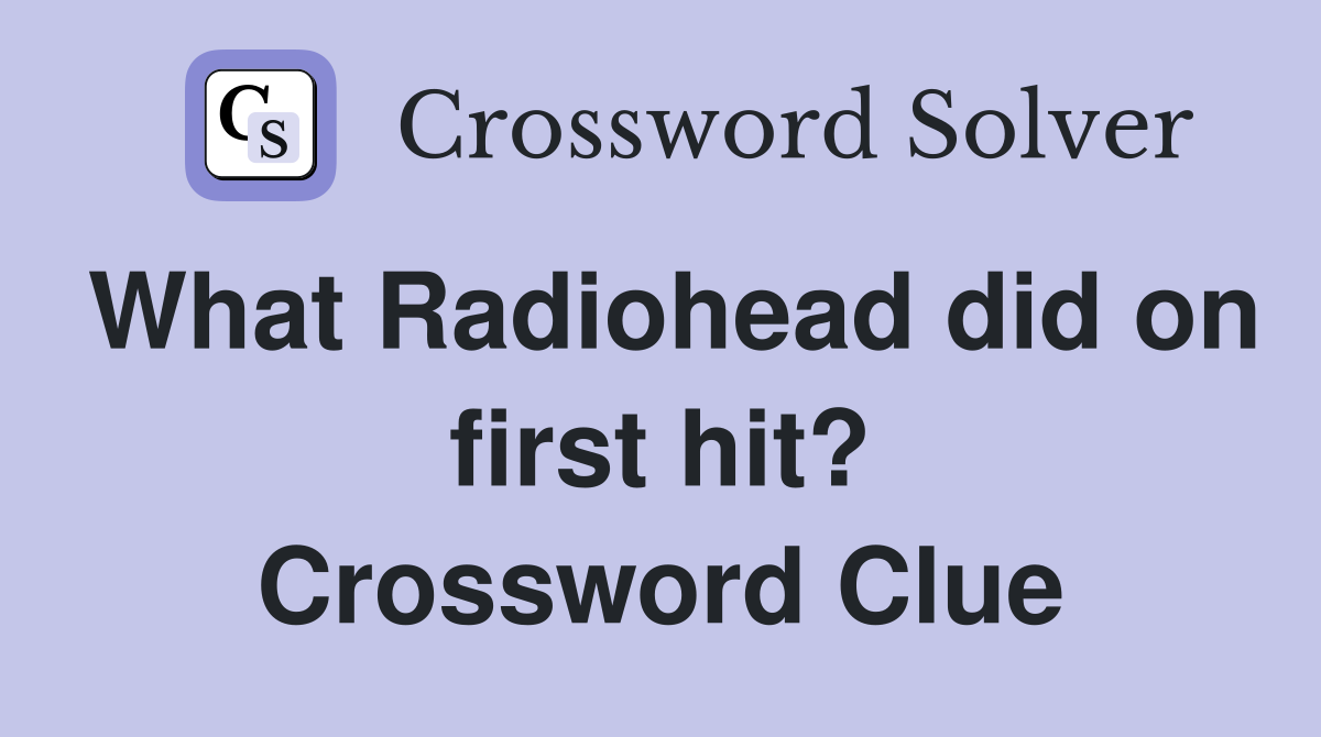 What Radiohead did on first hit? Crossword Clue