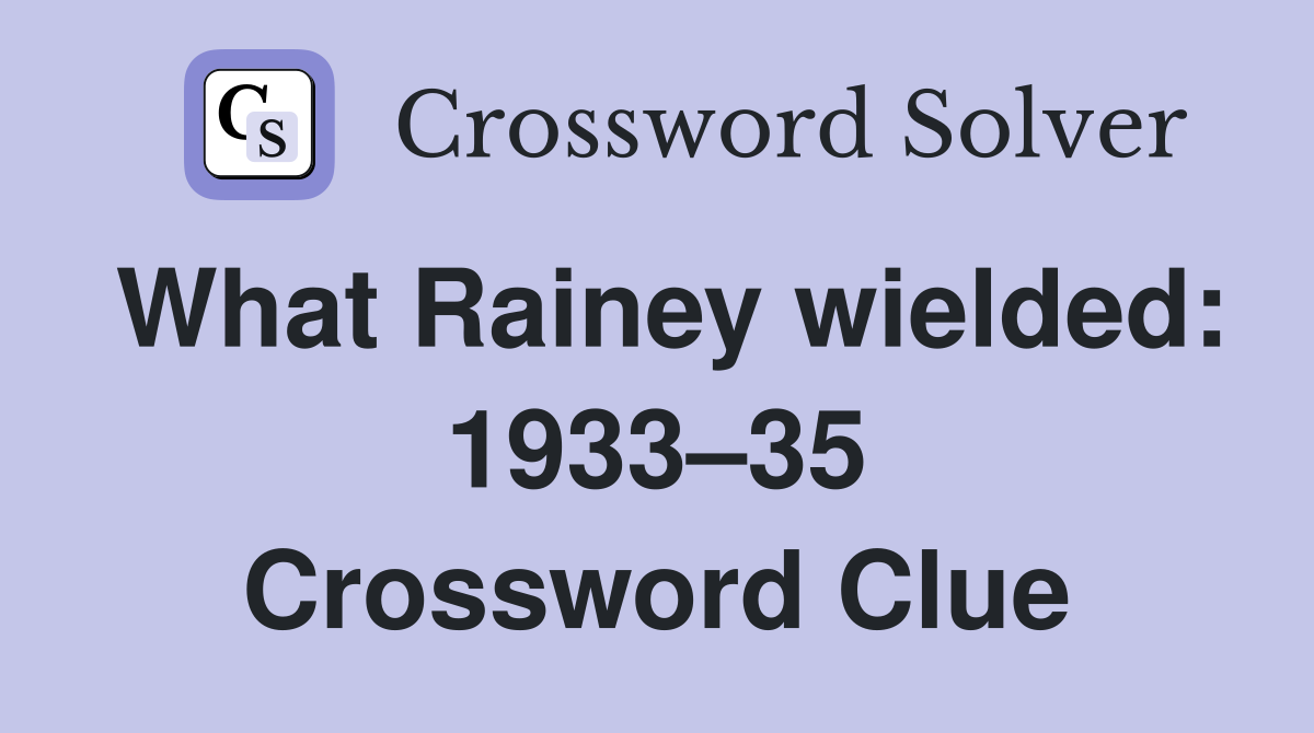 What Rainey wielded: 1933–35 Crossword Clue