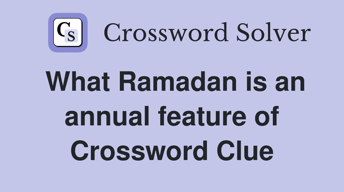 What Ramadan is an annual feature of Crossword Clue