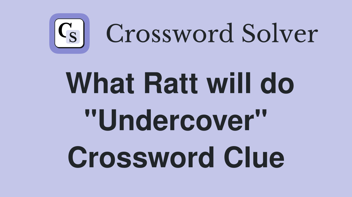 What Ratt will do "Undercover" Crossword Clue