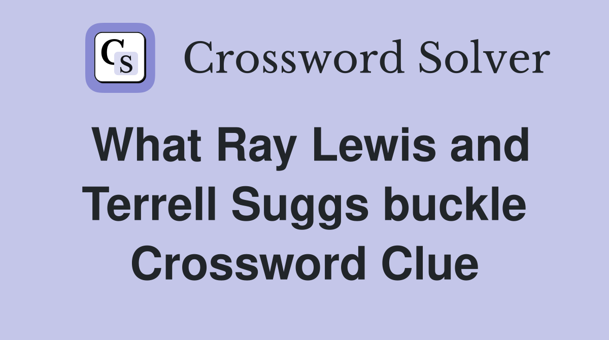 What Ray Lewis and Terrell Suggs buckle Crossword Clue