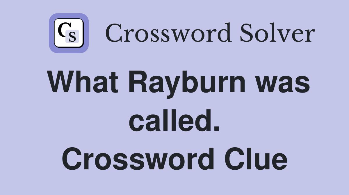 What Rayburn was called. Crossword Clue