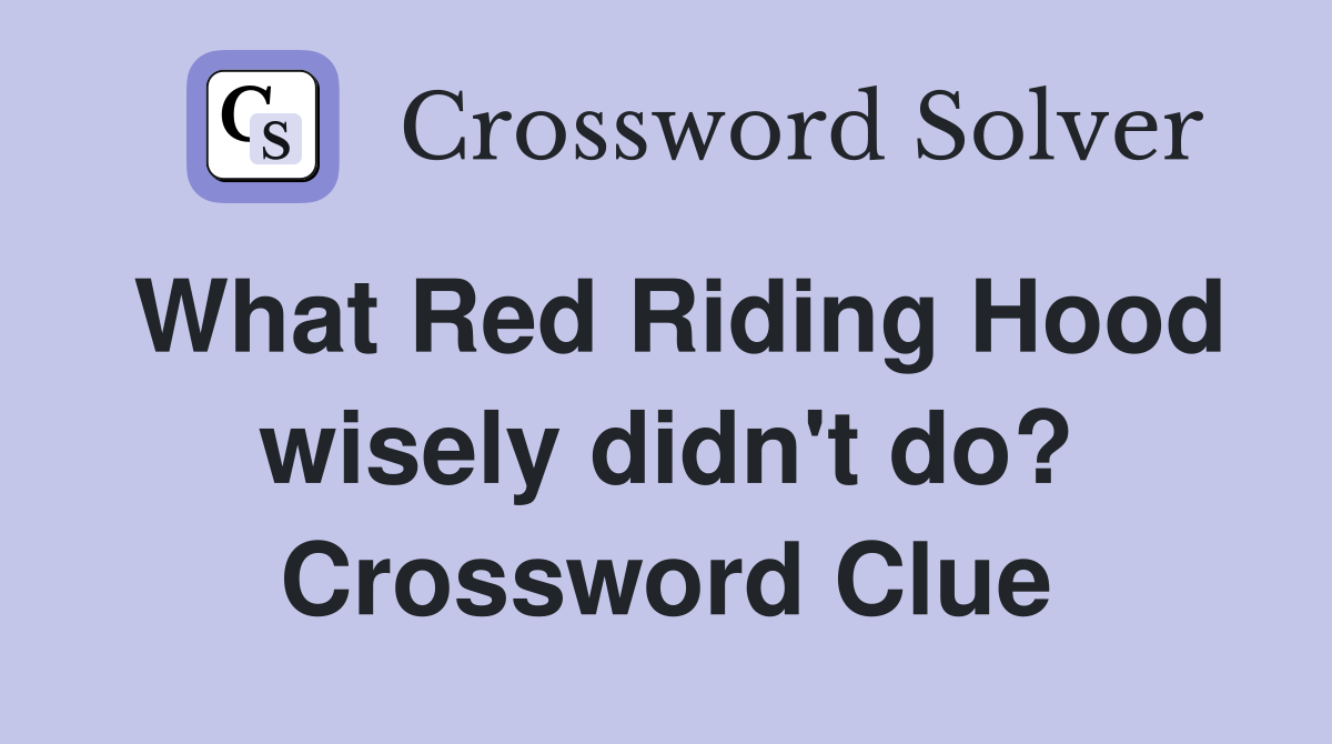 What Red Riding Hood wisely didn't do? Crossword Clue