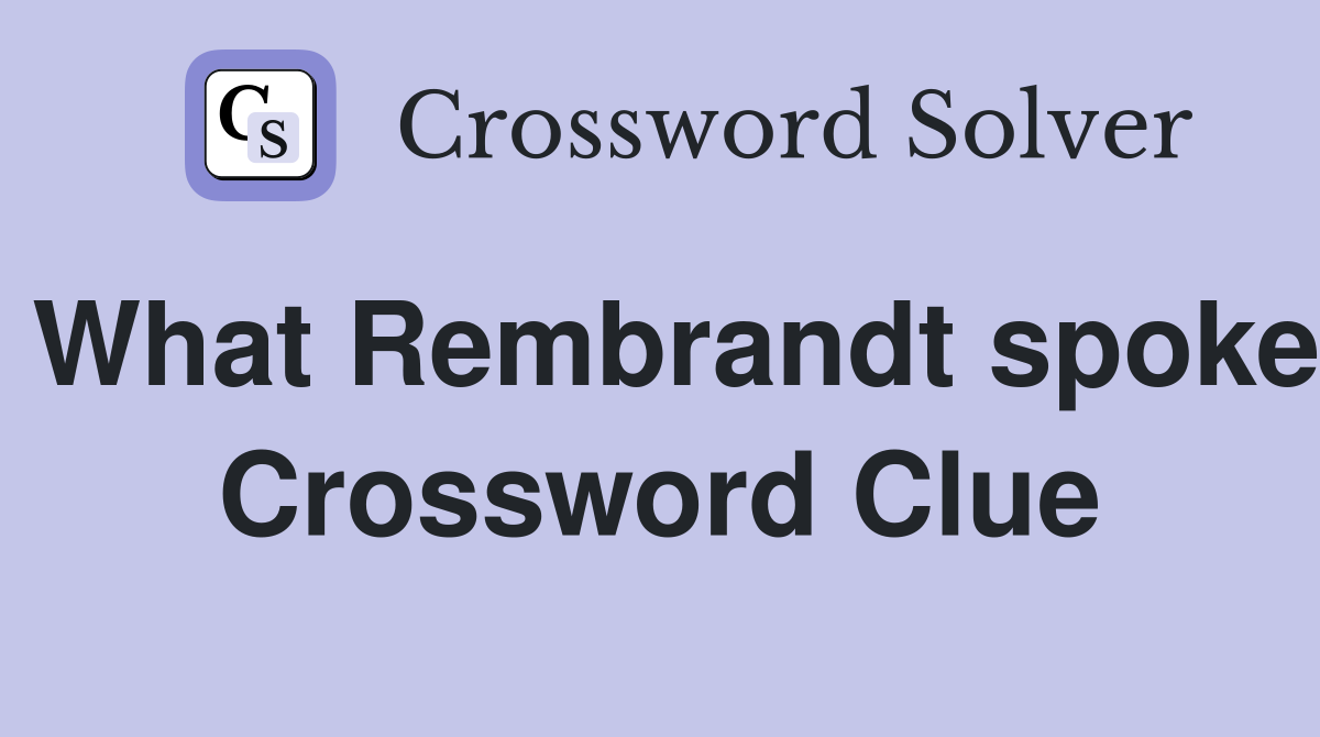 What Rembrandt spoke Crossword Clue