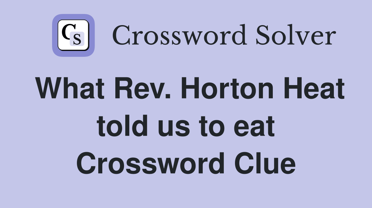 What Rev. Horton Heat told us to eat Crossword Clue