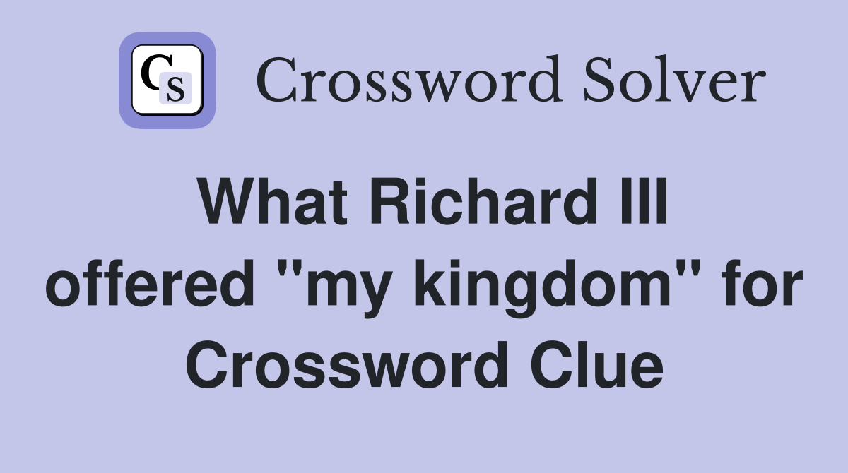 What Richard III offered "my kingdom" for Crossword Clue