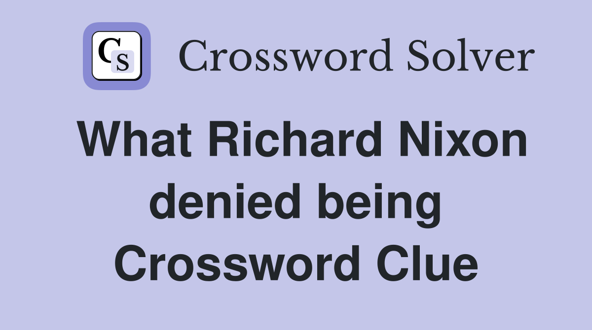 What Richard Nixon denied being Crossword Clue