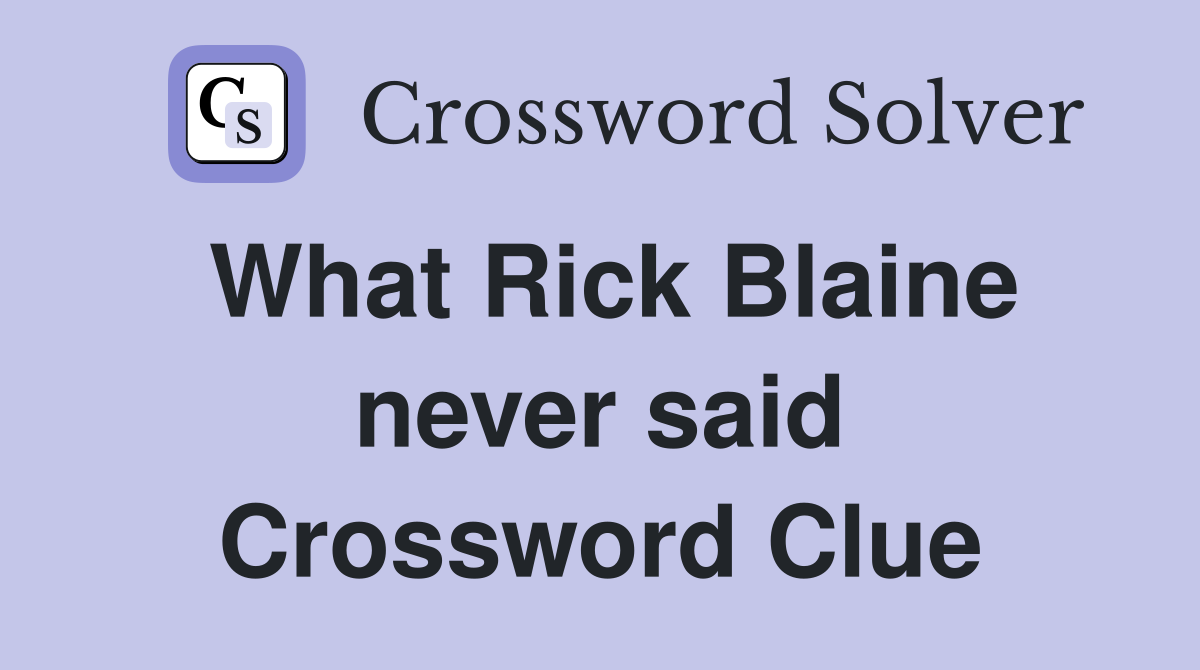 What Rick Blaine never said Crossword Clue