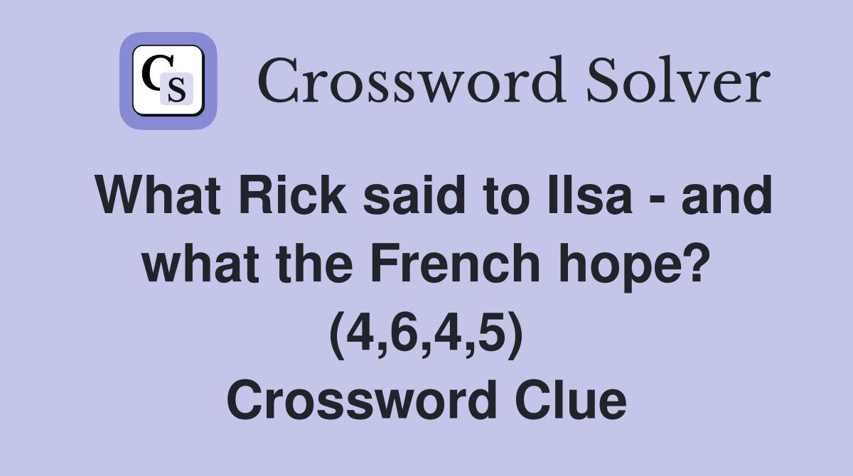 What Rick said to Ilsa - and what the French hope? (4,6,4,5) Crossword Clue
