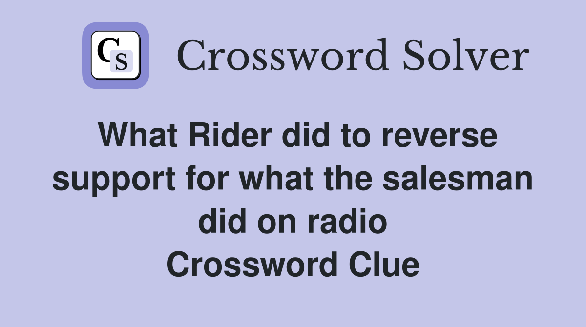 What Rider did to reverse support for what the salesman did on radio Crossword Clue
