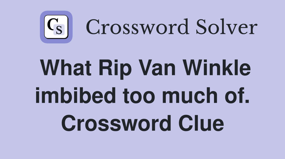 What Rip Van Winkle imbibed too much of. Crossword Clue