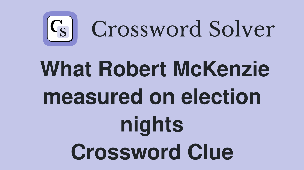 What Robert McKenzie measured on election nights Crossword Clue