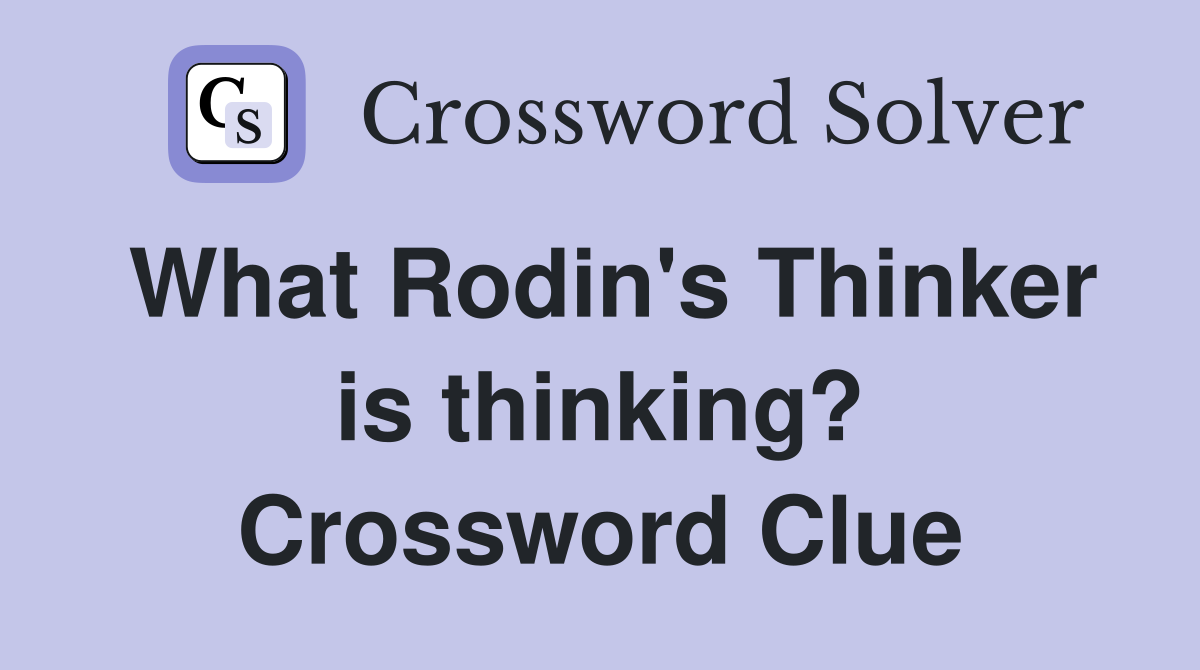What Rodin's Thinker is thinking? Crossword Clue