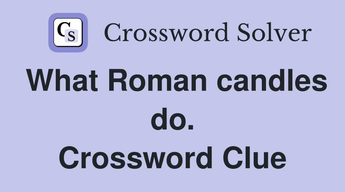 What Roman candles do. Crossword Clue