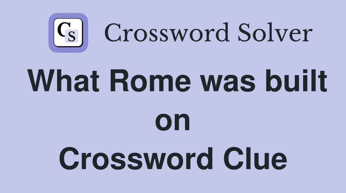 What Rome was built on Crossword Clue