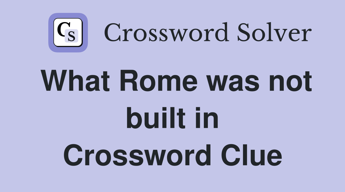 What Rome was not built in Crossword Clue