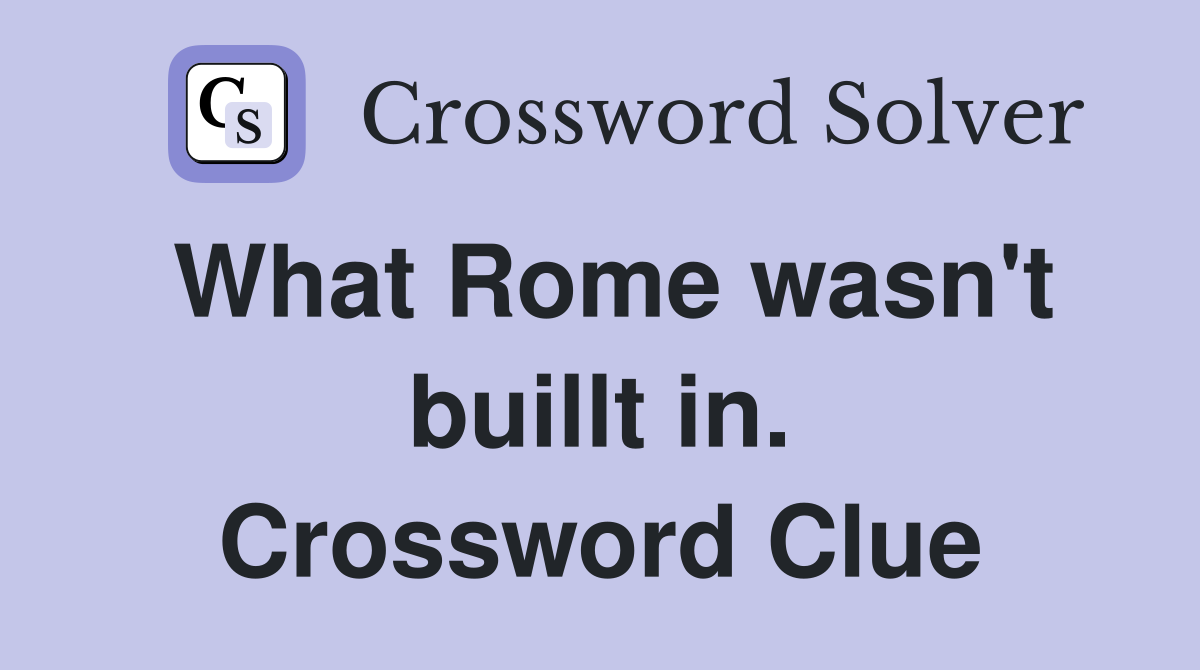 What Rome wasn't buillt in. Crossword Clue