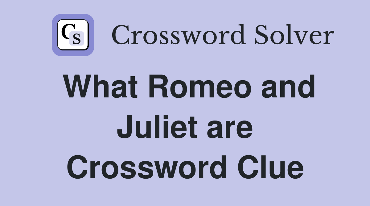 What Romeo and Juliet are Crossword Clue