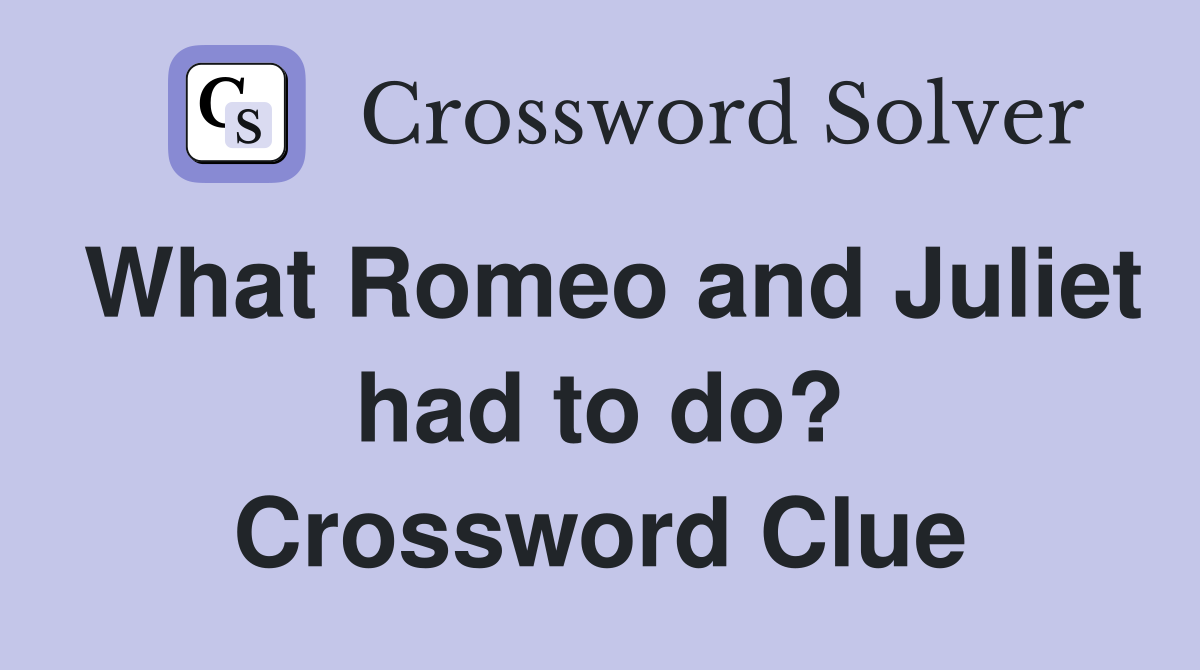 What Romeo and Juliet had to do? Crossword Clue