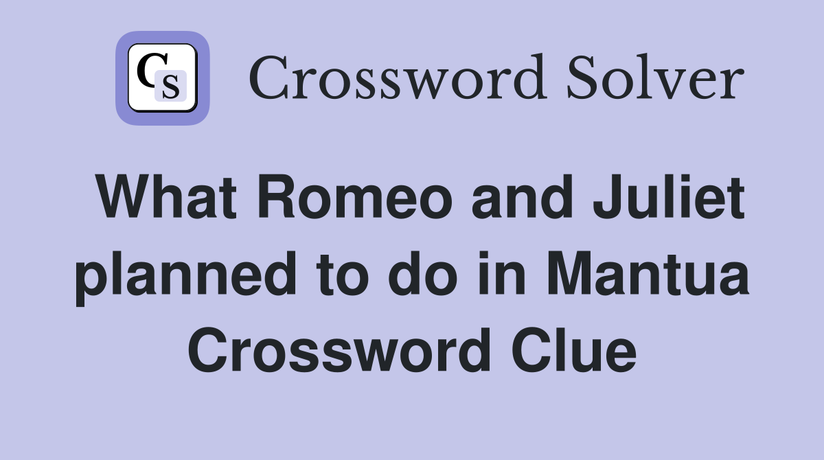 What Romeo and Juliet planned to do in Mantua Crossword Clue