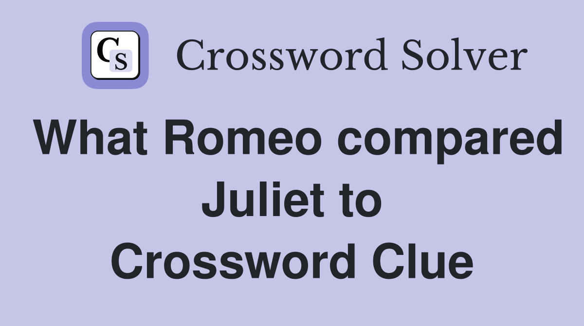 What Romeo compared Juliet to Crossword Clue