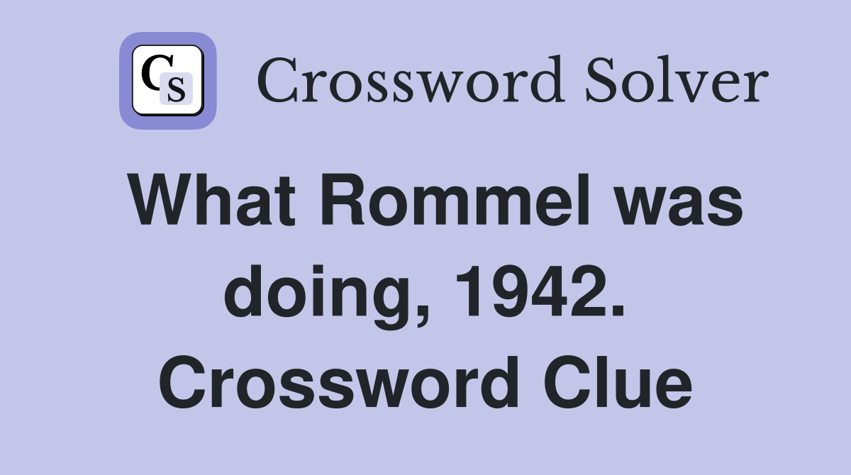What Rommel was doing, 1942. Crossword Clue