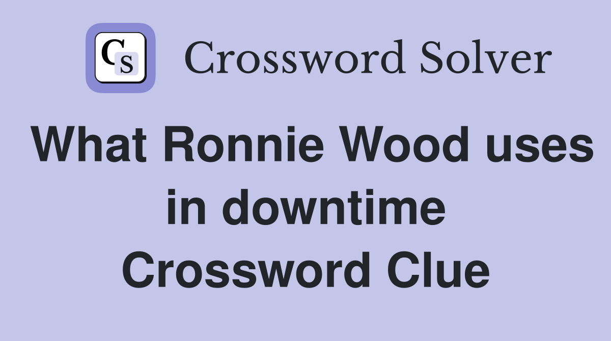 What Ronnie Wood uses in downtime Crossword Clue