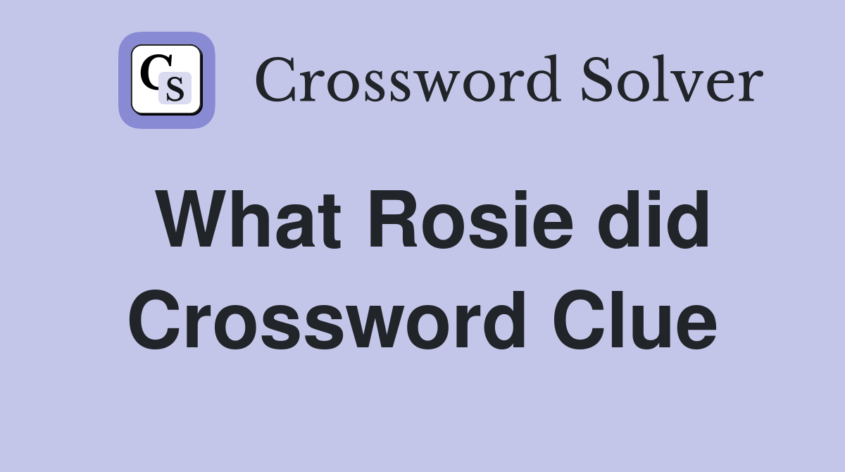 What Rosie did Crossword Clue