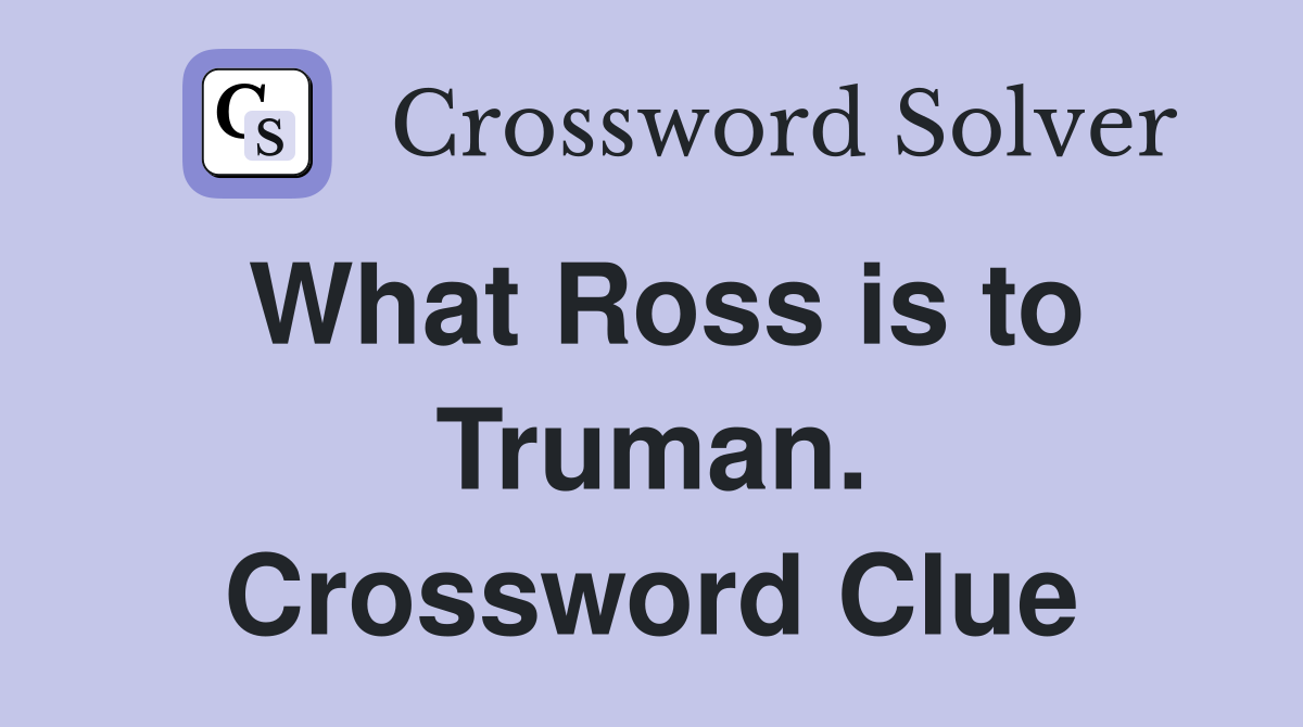 What Ross is to Truman. Crossword Clue