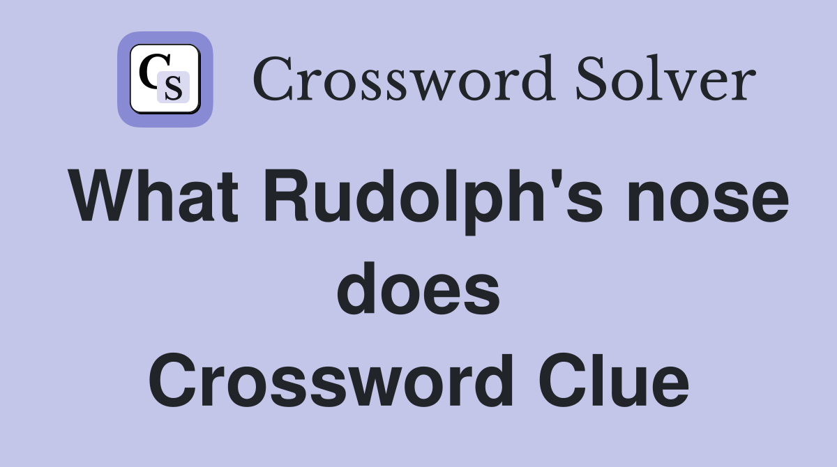What Rudolph's nose does Crossword Clue
