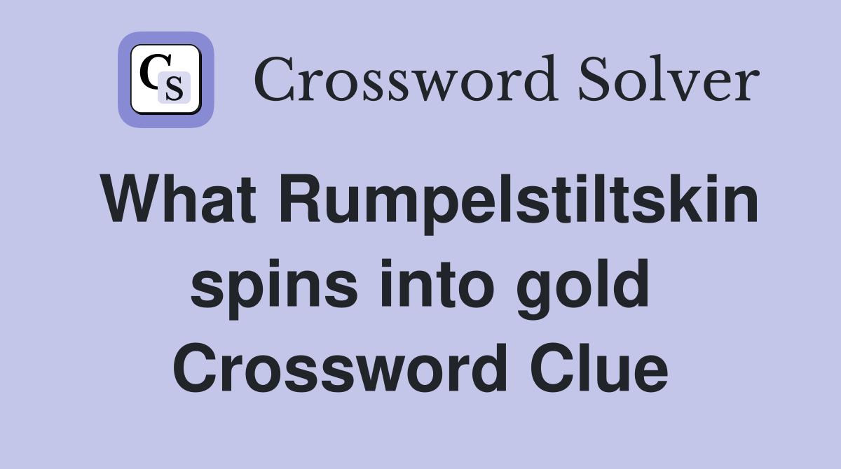 What Rumpelstiltskin spins into gold Crossword Clue