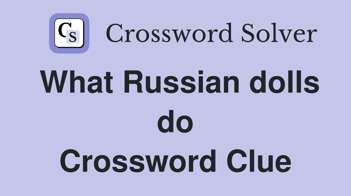 What Russian dolls do Crossword Clue