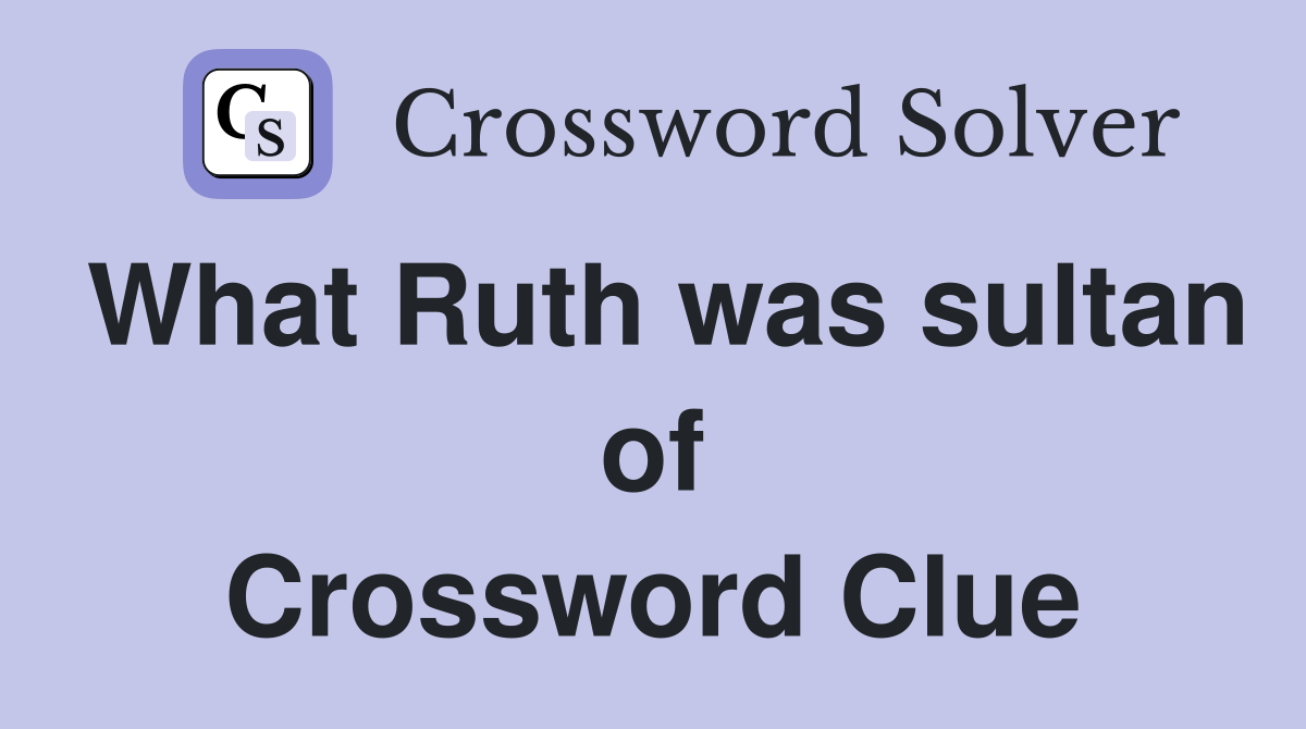 What Ruth was sultan of Crossword Clue