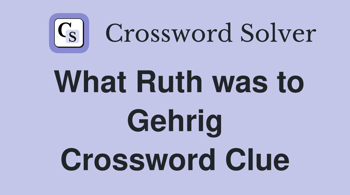 What Ruth was to Gehrig Crossword Clue
