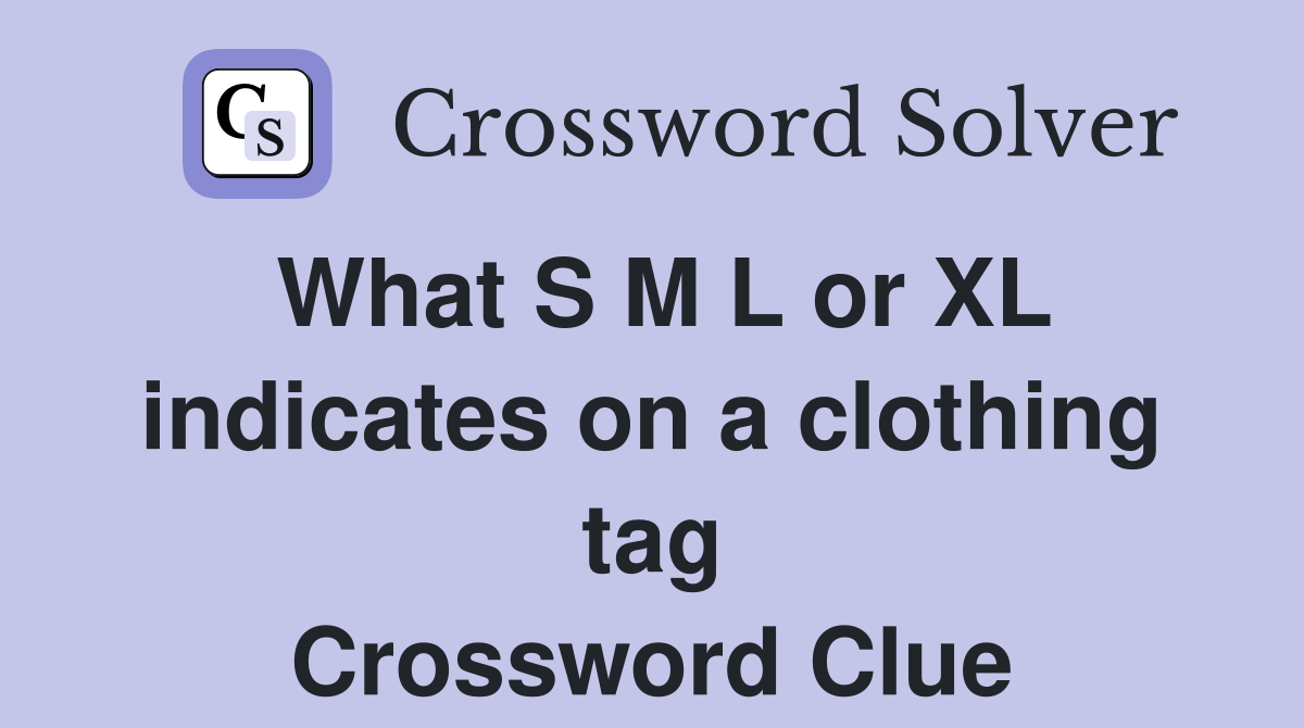 What S M L or XL indicates on a clothing tag Crossword Clue
