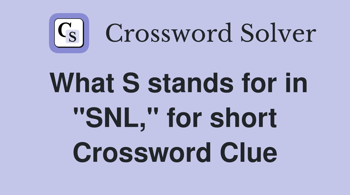 What S stands for in "SNL," for short Crossword Clue