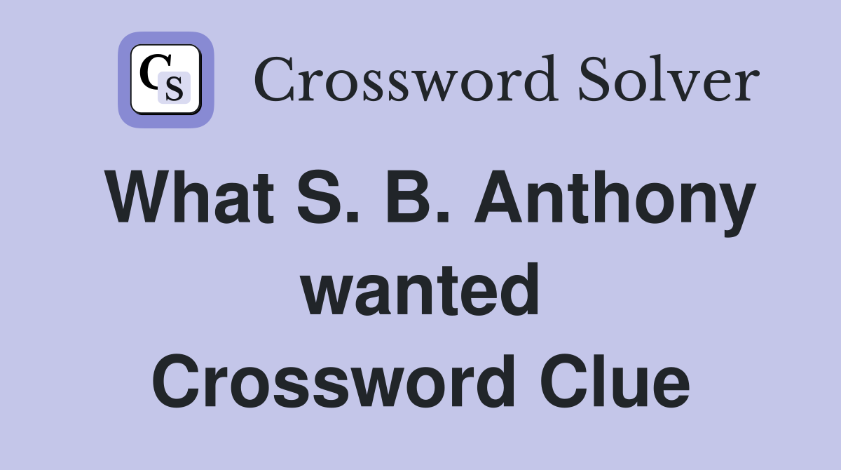 What S. B. Anthony wanted Crossword Clue
