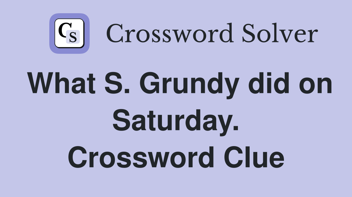 What S. Grundy did on Saturday. Crossword Clue