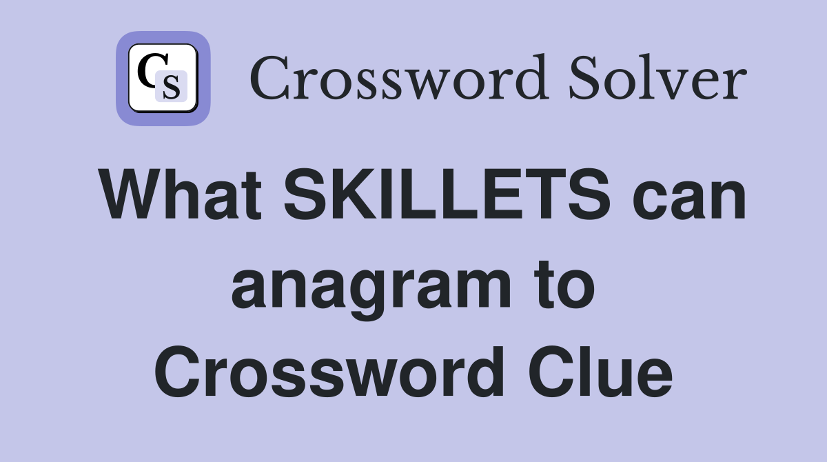 What SKILLETS can anagram to Crossword Clue