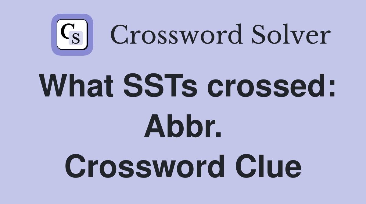 What SSTs crossed: Abbr. Crossword Clue