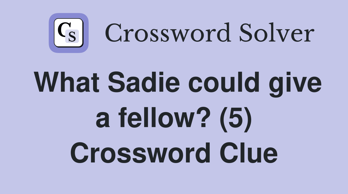 What Sadie could give a fellow? (5) Crossword Clue