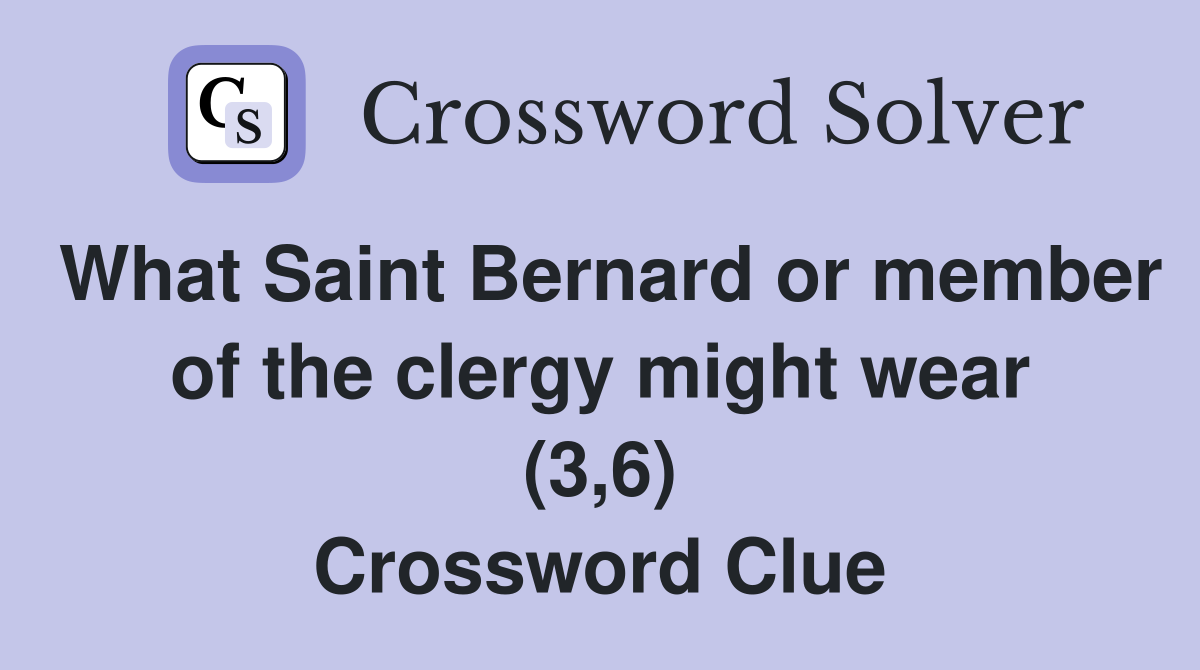 What Saint Bernard or member of the clergy might wear (3,6) Crossword Clue