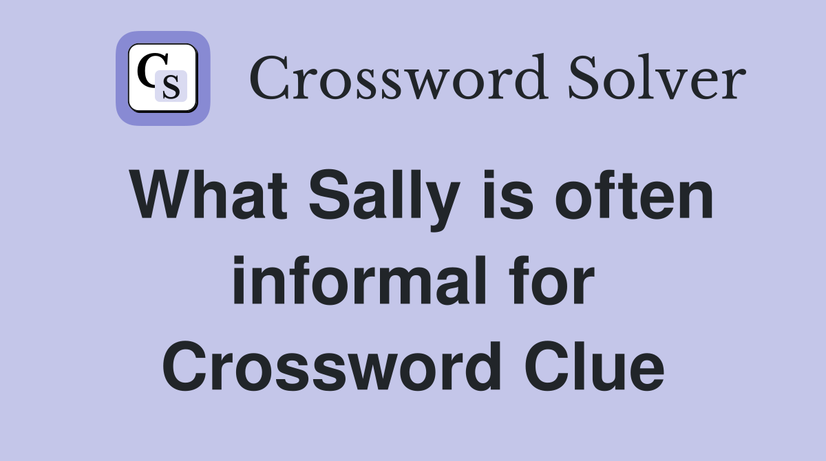 What Sally is often informal for Crossword Clue