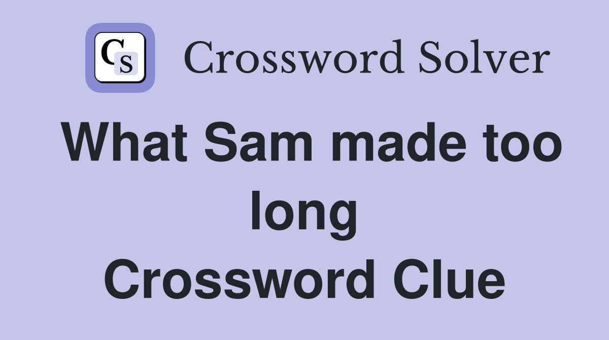 What Sam made too long Crossword Clue